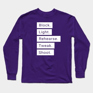 Block. Light. Rehearse. Tweak. Shoot. Long Sleeve T-Shirt